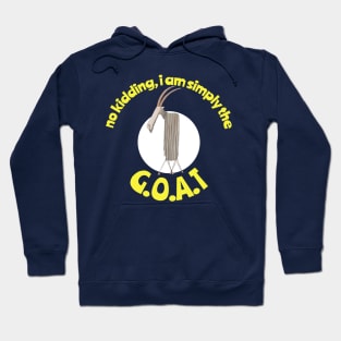 No Kidding, I am simply the Goat. G.O.A.T. Greatest of all Time. Hoodie